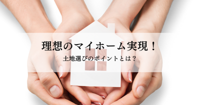 理想のマイホーム実現！土地選びのポイントとは？