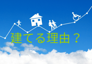 今日は「なぜ、お家を建てるのか？」についてのお話です。